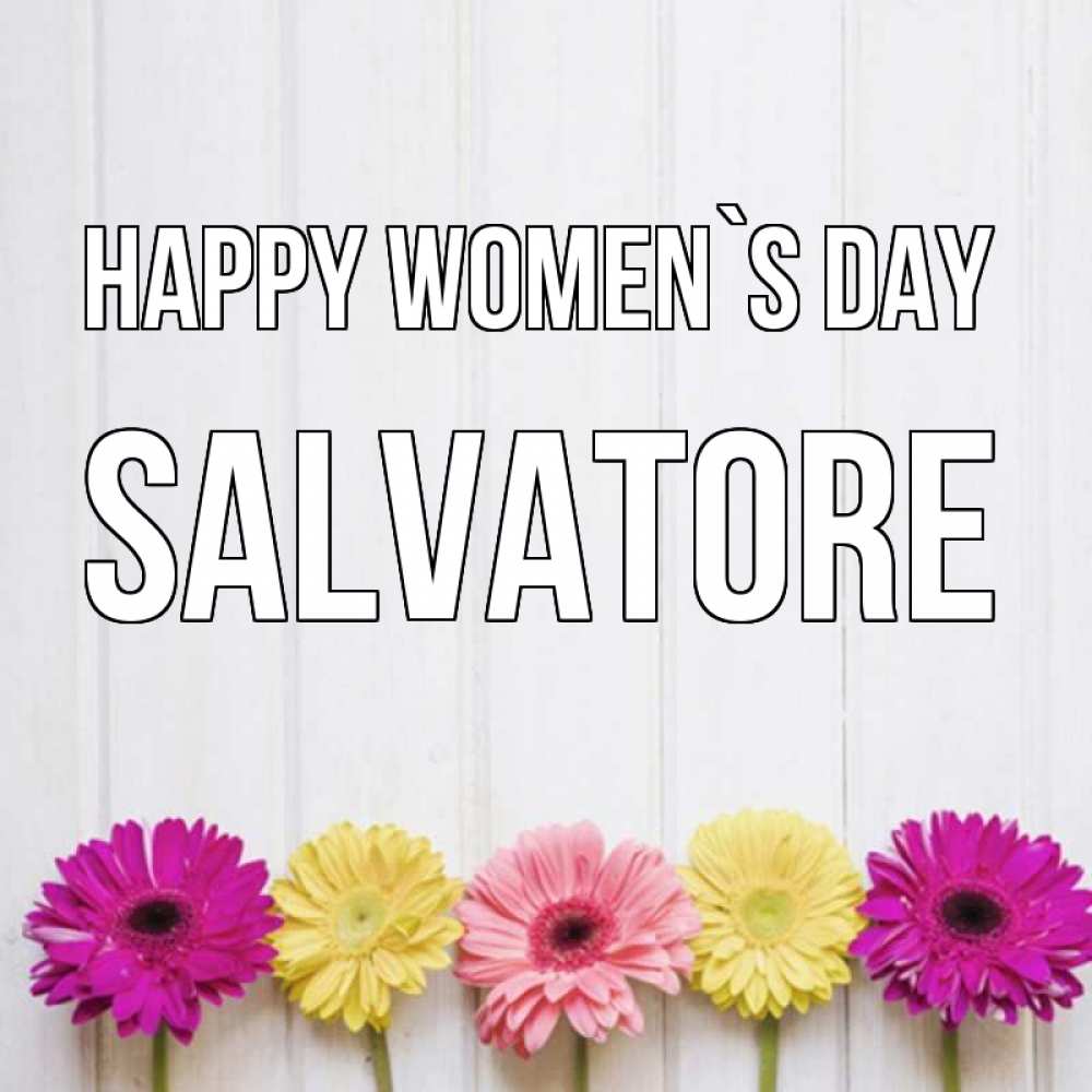 Greetings card с именем, Salvatore happy women`s day женщинам 1 Greetings with text for free download 